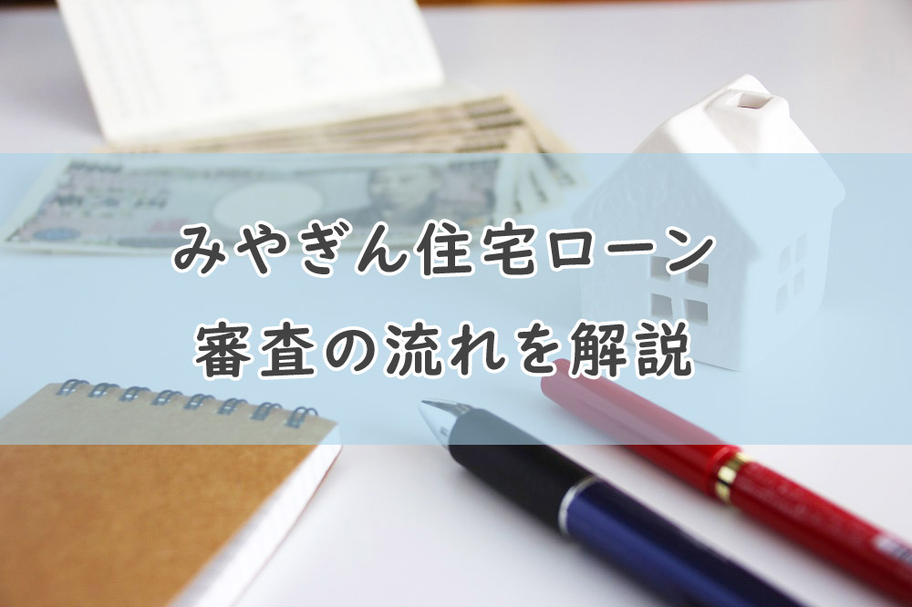 事前にみやぎん住宅ローンの審査の流れを知っておこう